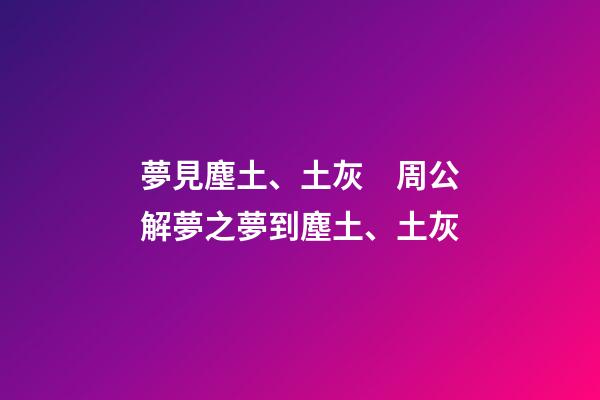 夢見塵土、土灰　周公解夢之夢到塵土、土灰